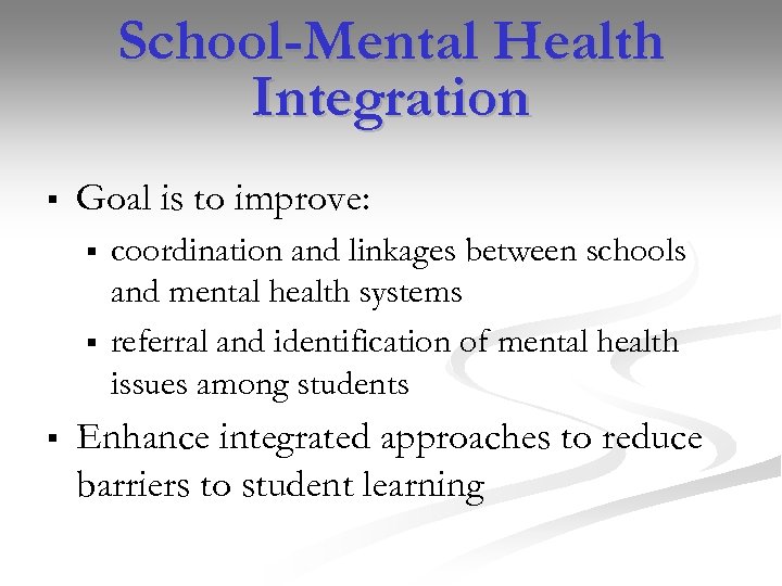 School-Mental Health Integration § Goal is to improve: § § § coordination and linkages