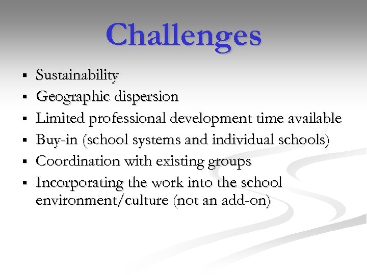 Challenges § § § Sustainability Geographic dispersion Limited professional development time available Buy-in (school