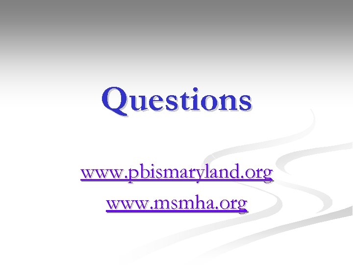 Questions www. pbismaryland. org www. msmha. org 