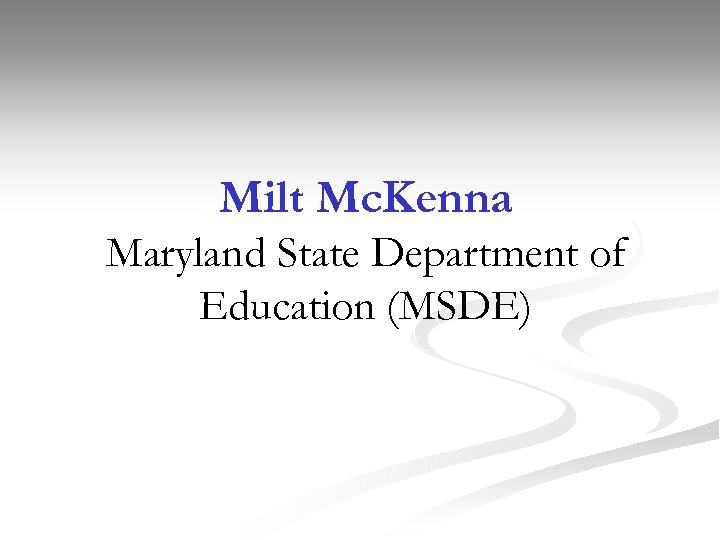 Milt Mc. Kenna Maryland State Department of Education (MSDE) 