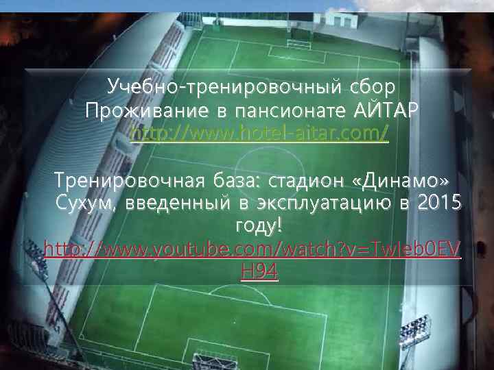 Учебно-тренировочный сбор Проживание в пансионате АЙТАР http: //www. hotel-aitar. com/ Тренировочная база: стадион «Динамо»