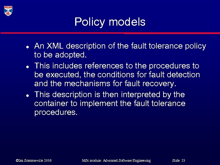 Policy models l l l An XML description of the fault tolerance policy to