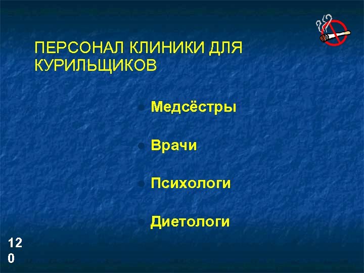 ПЕРСОНАЛ КЛИНИКИ ДЛЯ КУРИЛЬЩИКОВ l l Врачи l Психологи l 12 0 Медсёстры Диетологи