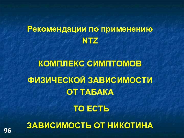 Рекомендации по применению NTZ КОМПЛЕКС СИМПТОМОВ ФИЗИЧЕСКОЙ ЗАВИСИМОСТИ ОТ ТАБАКА ТО ЕСТЬ 96 ЗАВИСИМОСТЬ