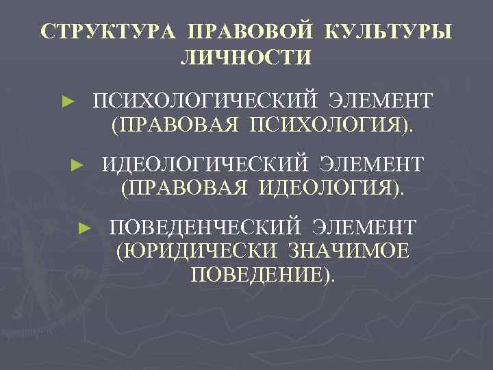 СТРУКТУРА ПРАВОВОЙ КУЛЬТУРЫ ЛИЧНОСТИ ► ПСИХОЛОГИЧЕСКИЙ ЭЛЕМЕНТ (ПРАВОВАЯ ПСИХОЛОГИЯ). ► ► ИДЕОЛОГИЧЕСКИЙ ЭЛЕМЕНТ (ПРАВОВАЯ