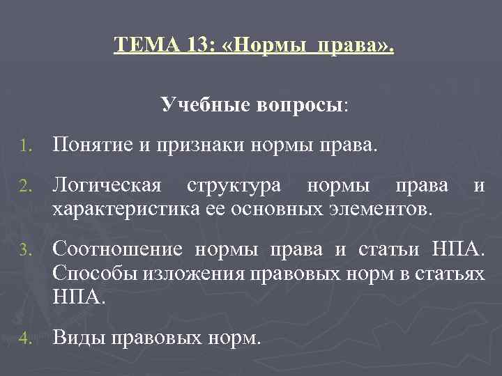 ТЕМА 13: «Нормы права» . Учебные вопросы: 1. Понятие и признаки нормы права. 2.