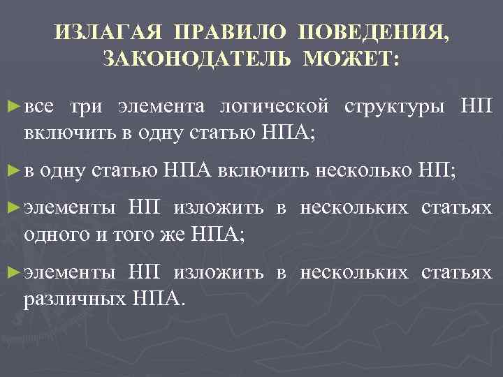 ИЗЛАГАЯ ПРАВИЛО ПОВЕДЕНИЯ, ЗАКОНОДАТЕЛЬ МОЖЕТ: ► все три элемента логической структуры НП включить в
