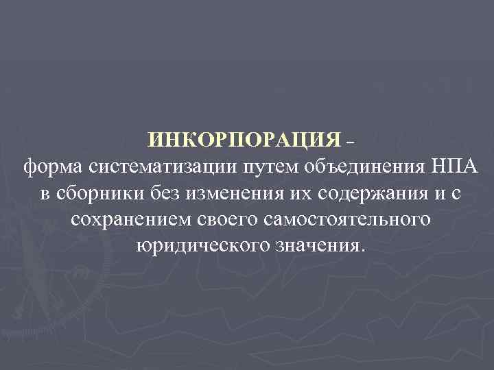 Инкорпорация форма систематизации. Инкорпорация это. Примеры инкорпорации НПА. Инкорпорация нормативных правовых актов это.