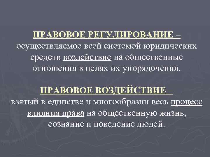 ПРАВОВОЕ РЕГУЛИРОВАНИЕ – осуществляемое всей системой юридических средств воздействие на общественные отношения в целях