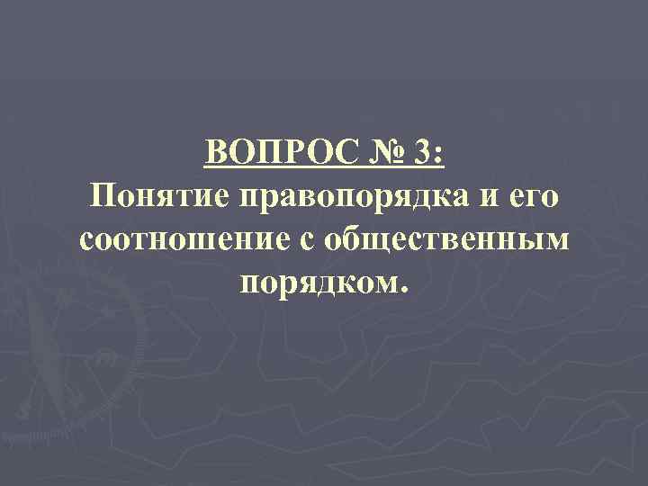 ВОПРОС № 3: Понятие правопорядка и его соотношение с общественным порядком. 