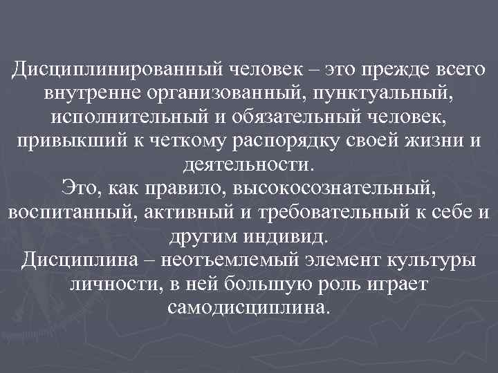 Дисциплинированный человек – это прежде всего внутренне организованный, пунктуальный, исполнительный и обязательный человек, привыкший