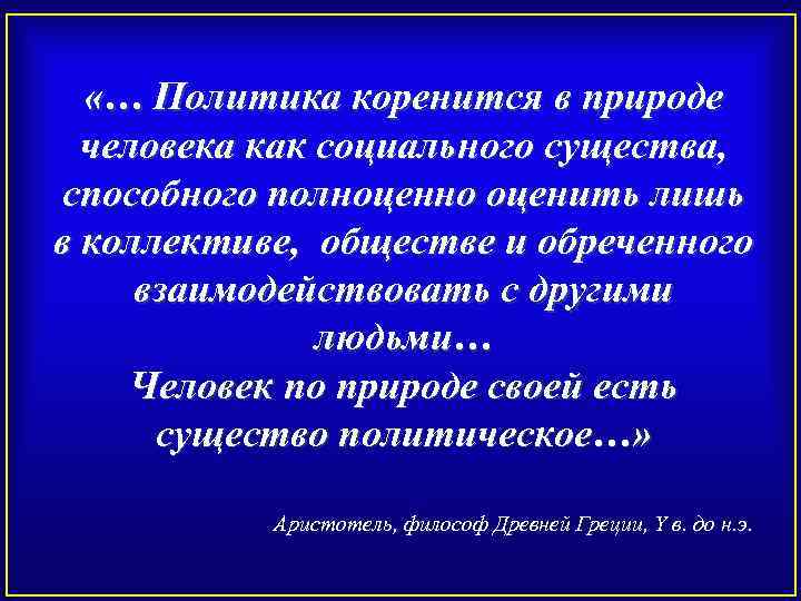  «… Политика коренится в природе человека как социального существа, способного полноценно оценить лишь