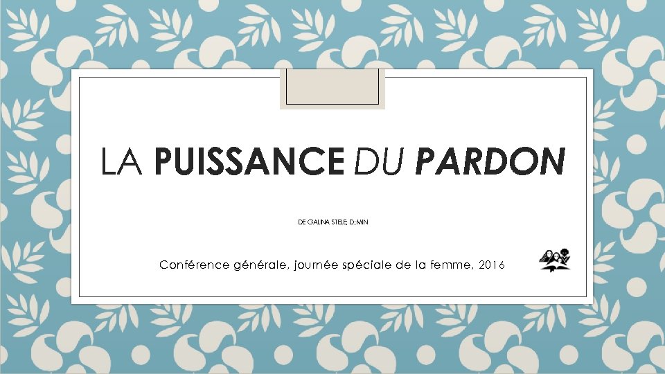 LA PUISSANCE DU PARDON DE GALINA STELE; D; MIN Conférence générale, journée spéciale de