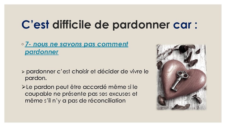 C’est difficile de pardonner car : ◦ 7 - nous ne savons pas comment