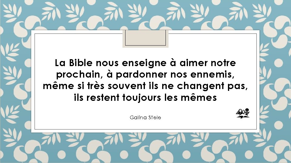 La Bible nous enseigne à aimer notre prochain, à pardonner nos ennemis, même si