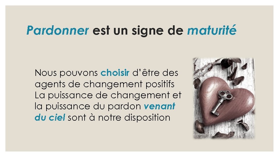 Pardonner est un signe de maturité Nous pouvons choisir d’être des agents de changement