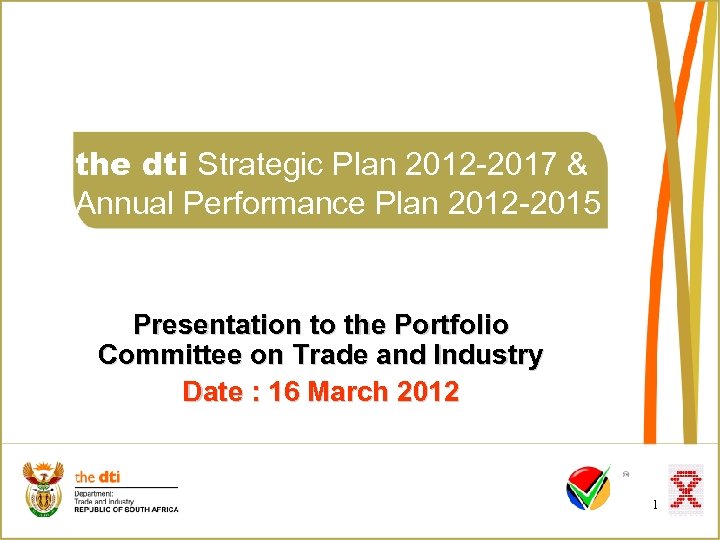 the dti Strategic Plan 2012 -2017 & Annual Performance Plan 2012 -2015 Presentation to