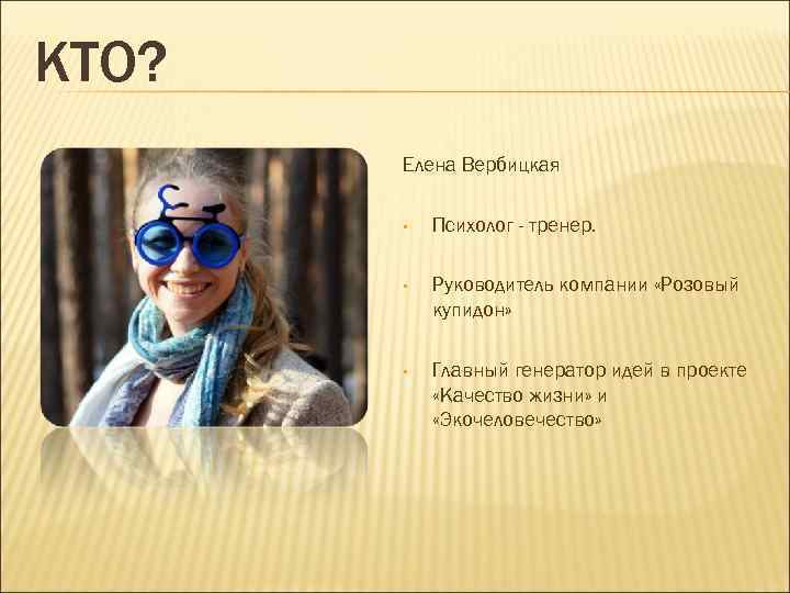 КТО? Елена Вербицкая • Психолог - тренер. • Руководитель компании «Розовый купидон» • Главный