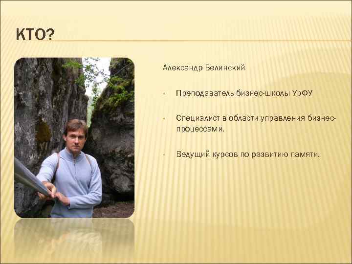 КТО? Александр Белинский • Преподаватель бизнес-школы Ур. ФУ • Специалист в области управления бизнеспроцессами.