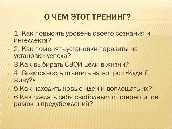 О ЧЕМ ЭТОТ ТРЕНИНГ? • • • 1. Как повысить уровень своего сознания и