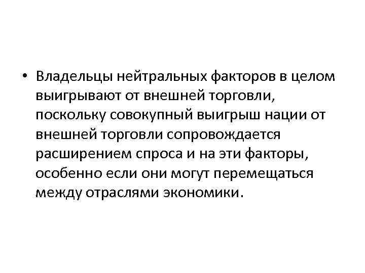  • Владельцы нейтральных факторов в целом выигрывают от внешней торговли, поскольку совокупный выигрыш