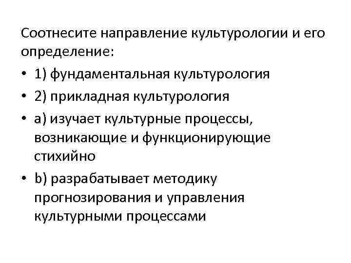 Соотнесите направление культурологии и его определение: • 1) фундаментальная культурология • 2) прикладная культурология