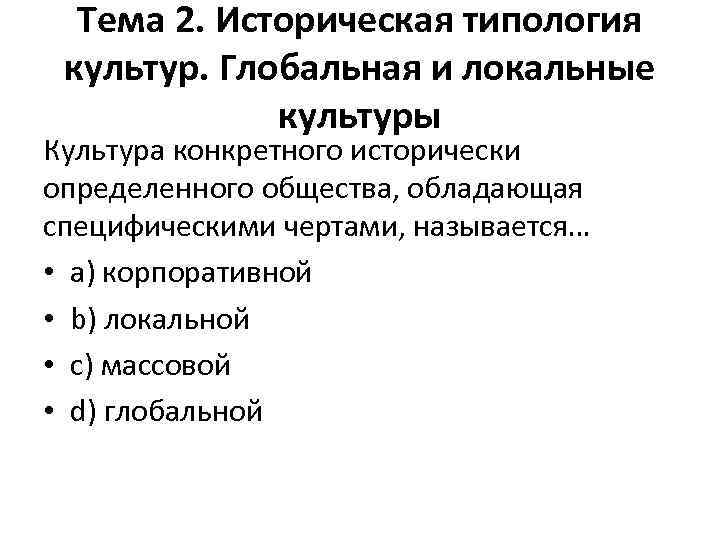 Тема 2. Историческая типология культур. Глобальная и локальные культуры Культура конкретного исторически определенного общества,