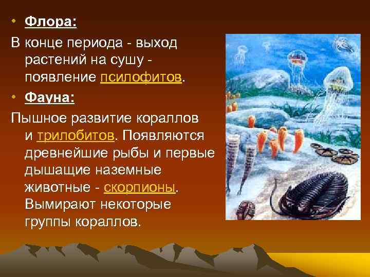  • Флора: В конце периода - выход растений на сушу - появление псилофитов.