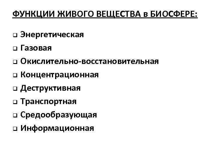 ФУНКЦИИ ЖИВОГО ВЕЩЕСТВА в БИОСФЕРЕ: Энергетическая q Газовая q Окислительно-восстановительная q Концентрационная q Деструктивная