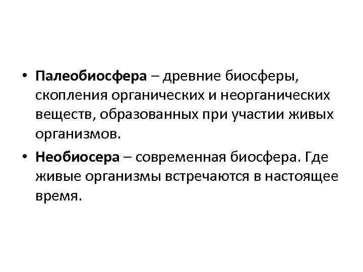  • Палеобиосфера – древние биосферы, скопления органических и неорганических веществ, образованных при участии