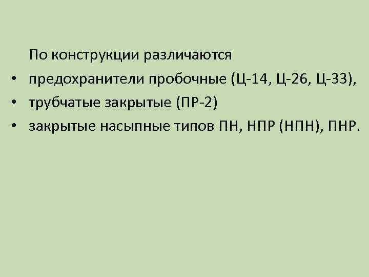 По конструкции различаются • предохранители пробочные (Ц 14, Ц 26, Ц 33), • трубчатые