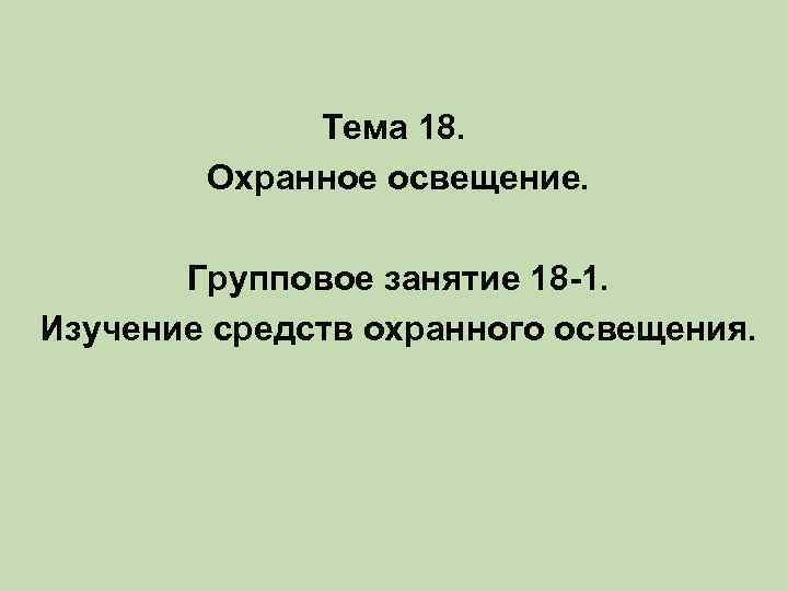 Тема 18. Охранное освещение. Групповое занятие 18 -1. Изучение средств охранного освещения. 