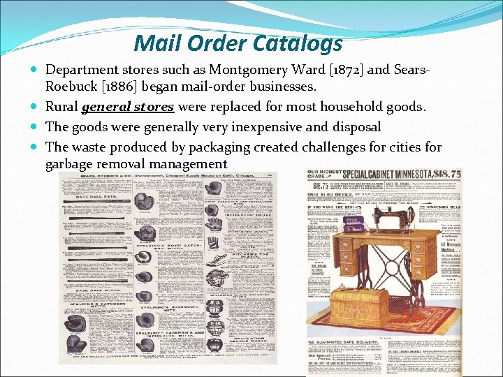 Mail Order Catalogs Department stores such as Montgomery Ward [1872] and Sears. Roebuck [1886]