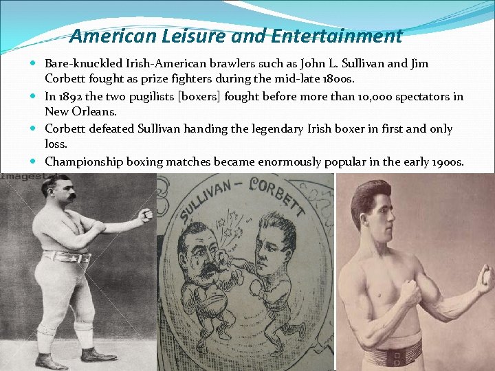 American Leisure and Entertainment Bare-knuckled Irish-American brawlers such as John L. Sullivan and Jim