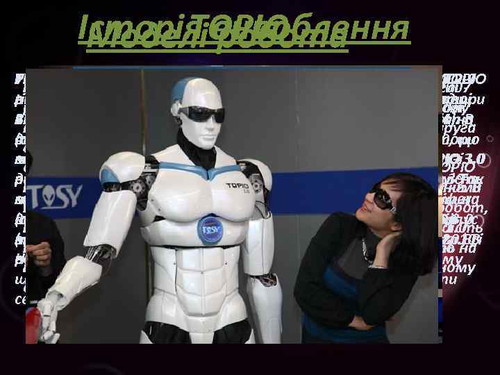 Історія вироблення TOPIO Моделі робота Роботtiny мініатюрна. Playing робота TOPIO 2. 0. Висота TOPIO