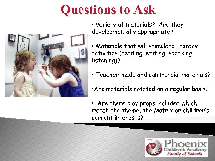 Questions to Ask • Variety of materials? Are they developmentally appropriate? • Materials that