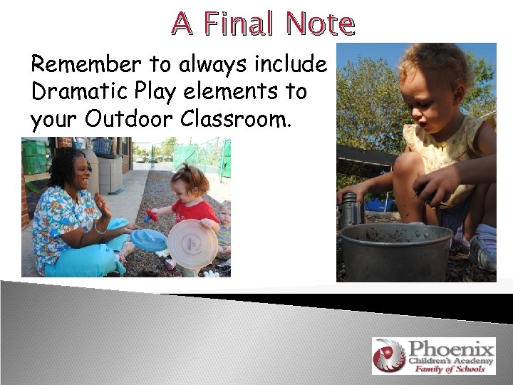 A Final Note Remember to always include Dramatic Play elements to your Outdoor Classroom.