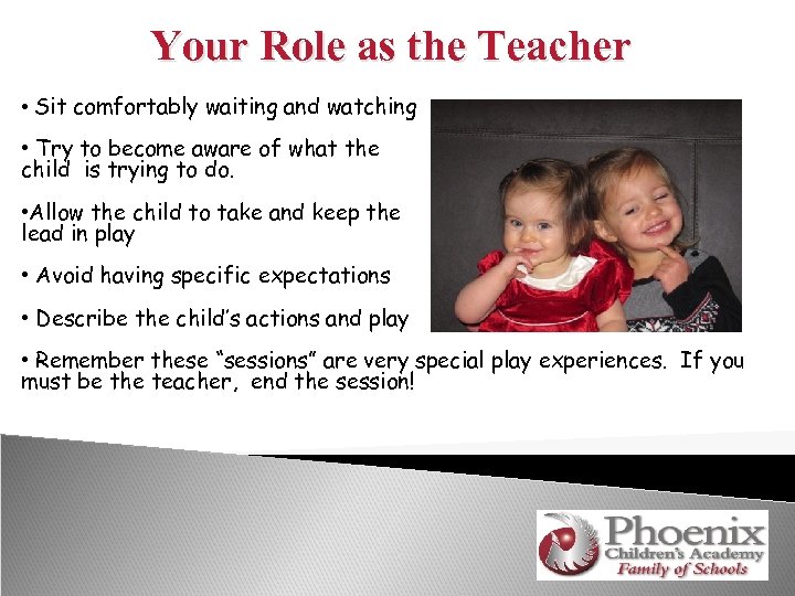 Your Role as the Teacher • Sit comfortably waiting and watching • Try to