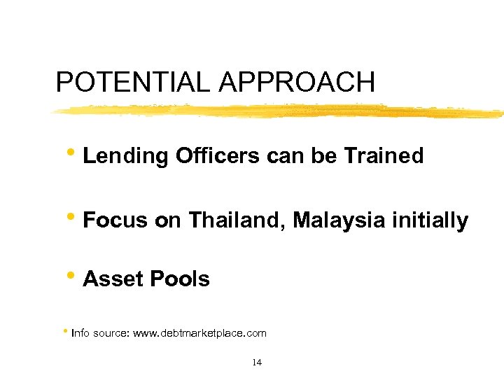 POTENTIAL APPROACH h. Lending Officers can be Trained h. Focus on Thailand, Malaysia initially