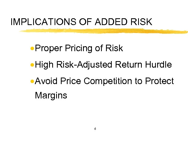 IMPLICATIONS OF ADDED RISK · Proper Pricing of Risk · High Risk-Adjusted Return Hurdle