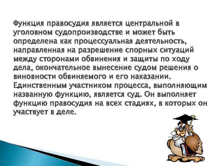 Функция правосудия является центральной в уголовном судопроизводстве и может быть определена как процессуальная деятельность,