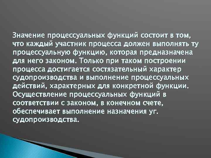 Значение процессуальных функций состоит в том, что каждый участник процесса должен выполнять ту процессуальную