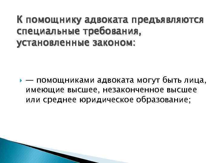 К помощнику адвоката предъявляются специальные требования, установленные законом: — помощниками адвоката могут быть лица,