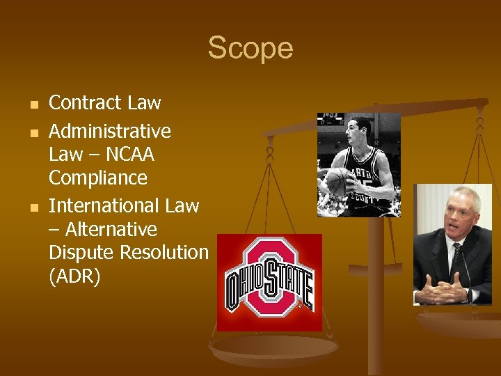Scope n n n Contract Law Administrative Law – NCAA Compliance International Law –