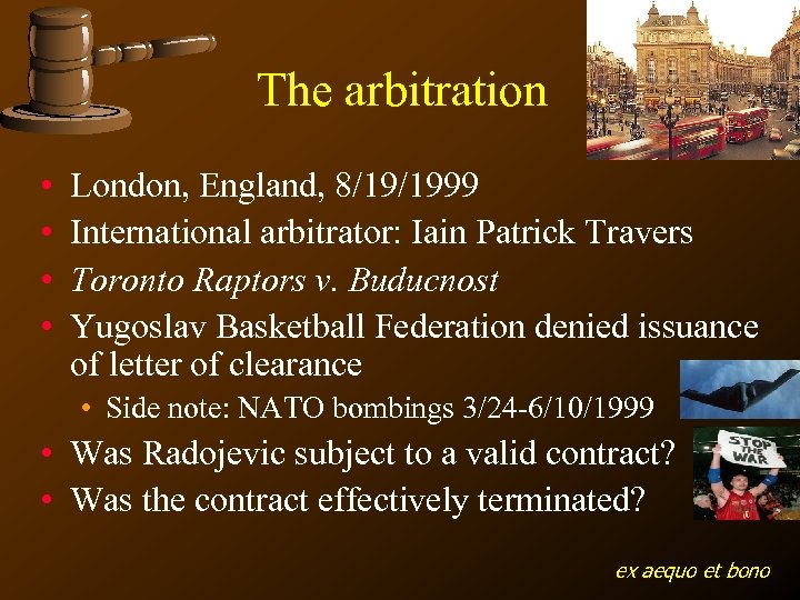 The arbitration • • London, England, 8/19/1999 International arbitrator: Iain Patrick Travers Toronto Raptors