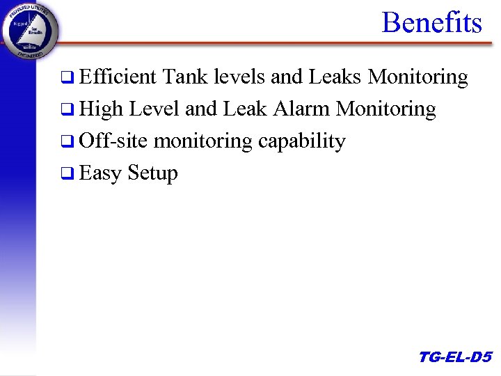 Benefits q Efficient Tank levels and Leaks Monitoring q High Level and Leak Alarm