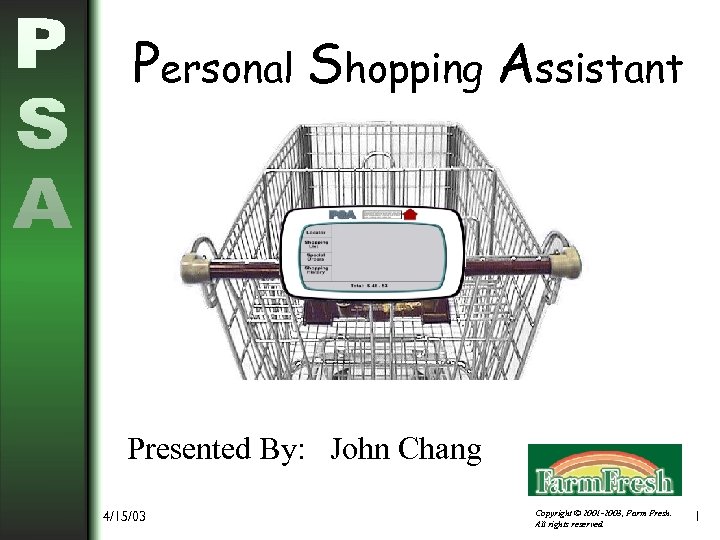 Personal Shopping Assistant Presented By: John Chang 4/15/03 Copyright © 2001 -2003, Farm Fresh.