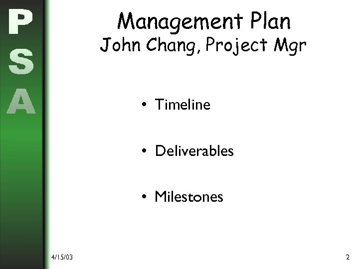 Management Plan John Chang, Project Mgr • Timeline • Deliverables • Milestones 4/15/03 2