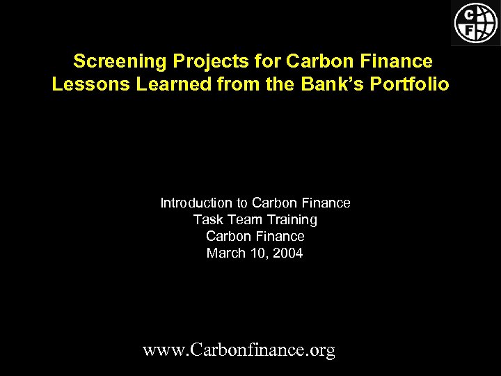Screening Projects for Carbon Finance Lessons Learned from the Bank’s Portfolio Introduction to Carbon