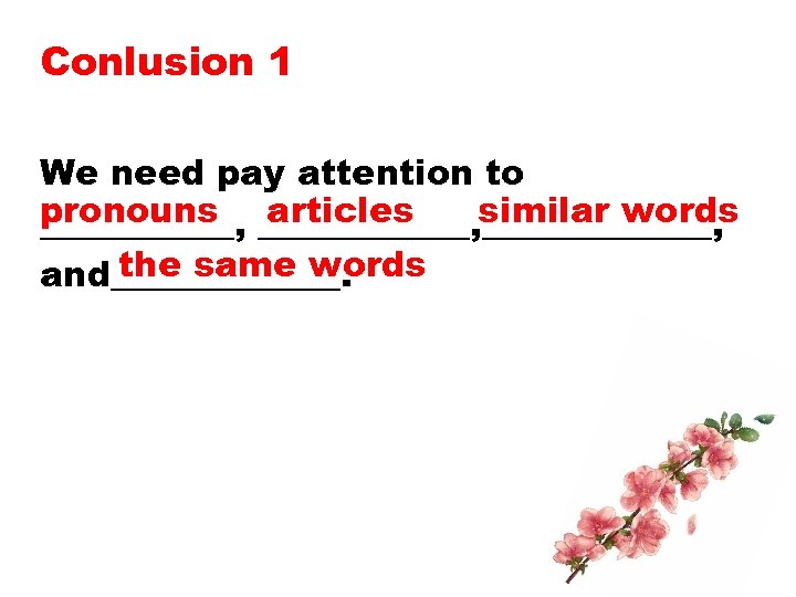 Conlusion 1 We need pay attention to pronouns ______, _______, similar words ______, articles